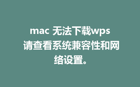 mac 无法下载wps 请查看系统兼容性和网络设置。