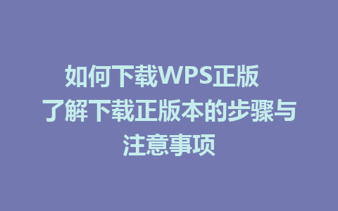 如何下载WPS正版  了解下载正版本的步骤与注意事项