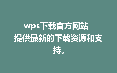 wps下载官方网站  提供最新的下载资源和支持。