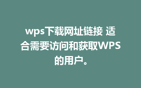 wps下载网址链接 适合需要访问和获取WPS的用户。