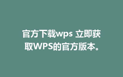 官方下载wps 立即获取WPS的官方版本。