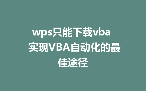 wps只能下载vba  实现VBA自动化的最佳途径