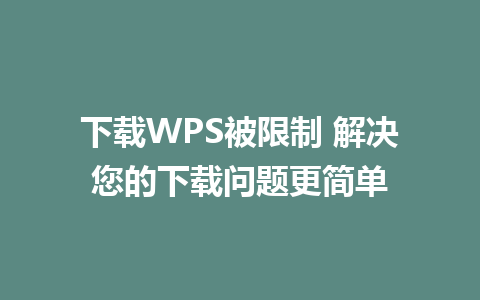 下载WPS被限制 解决您的下载问题更简单