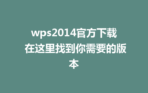 wps2014官方下载 在这里找到你需要的版本