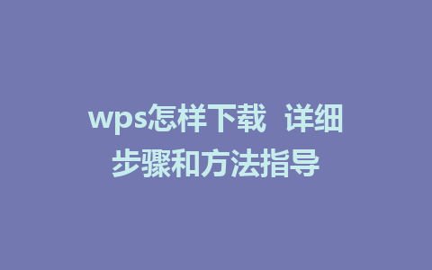 wps怎样下载  详细步骤和方法指导