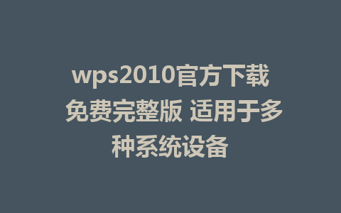 wps2010官方下载 免费完整版 适用于多种系统设备