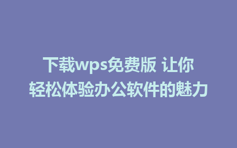 下载wps免费版 让你轻松体验<a href=