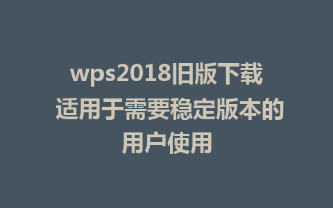 wps2018旧版下载 适用于需要稳定版本的用户使用