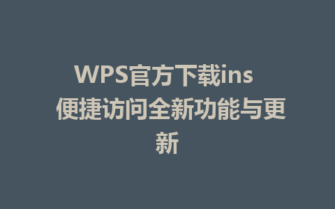 WPS官方下载ins  便捷访问全新功能与更新