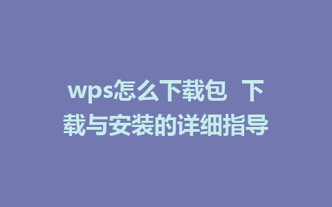 wps怎么下载包  下载与安装的详细指导