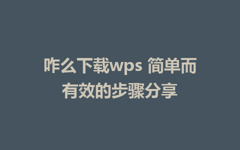 咋么下载wps 简单而有效的步骤分享