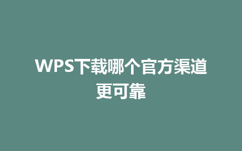 WPS下载哪个官方渠道更可靠