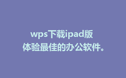 wps下载ipad版 体验最佳的办公软件。