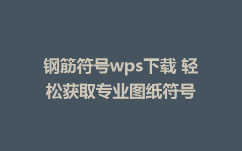 钢筋符号wps下载 轻松获取专业图纸符号