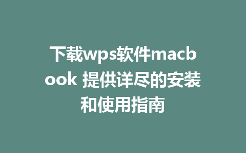 下载wps软件macbook 提供详尽的安装和使用指南