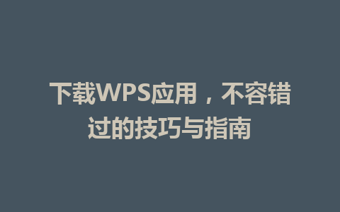 下载WPS应用，不容错过的技巧与指南