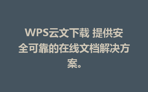 WPS云文下载 提供安全可靠的在线文档解决方案。