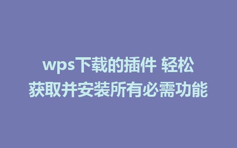 wps下载的插件 轻松获取并安装所有必需功能