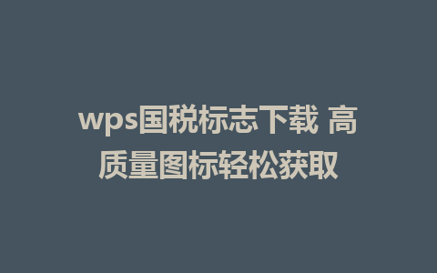 wps国税标志下载 高质量图标轻松获取