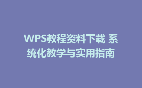 WPS教程资料下载 系统化教学与实用指南